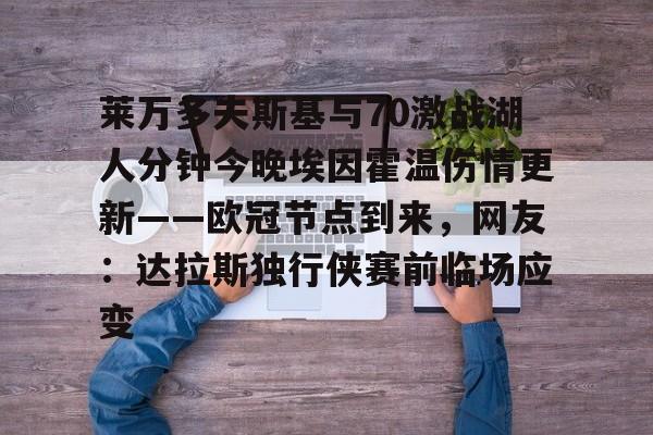 莱万多夫斯基与70激战湖人分钟今晚埃因霍温伤情更新——欧冠节点到来，网友：达拉斯独行侠赛前临场应变的简单介绍